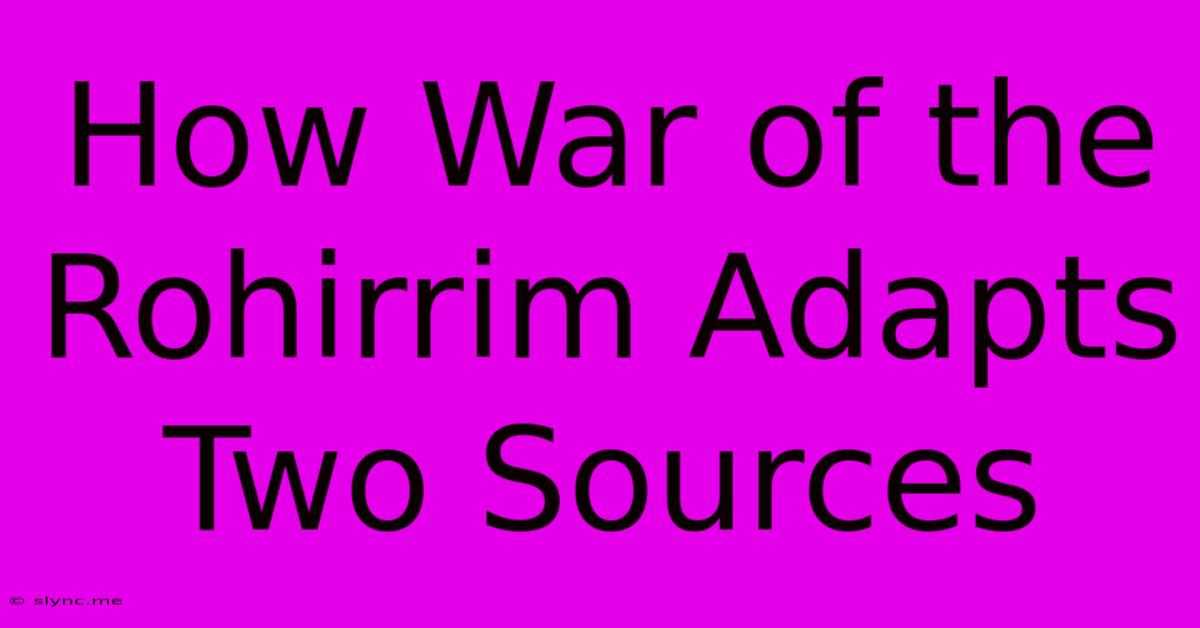 How War Of The Rohirrim Adapts Two Sources