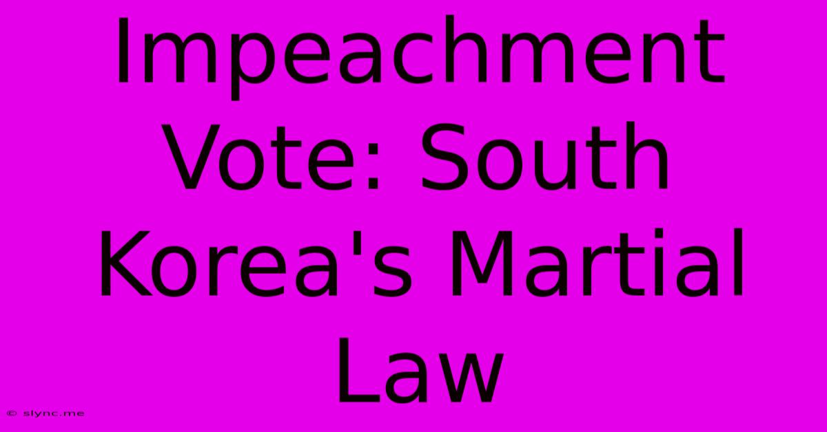 Impeachment Vote: South Korea's Martial Law