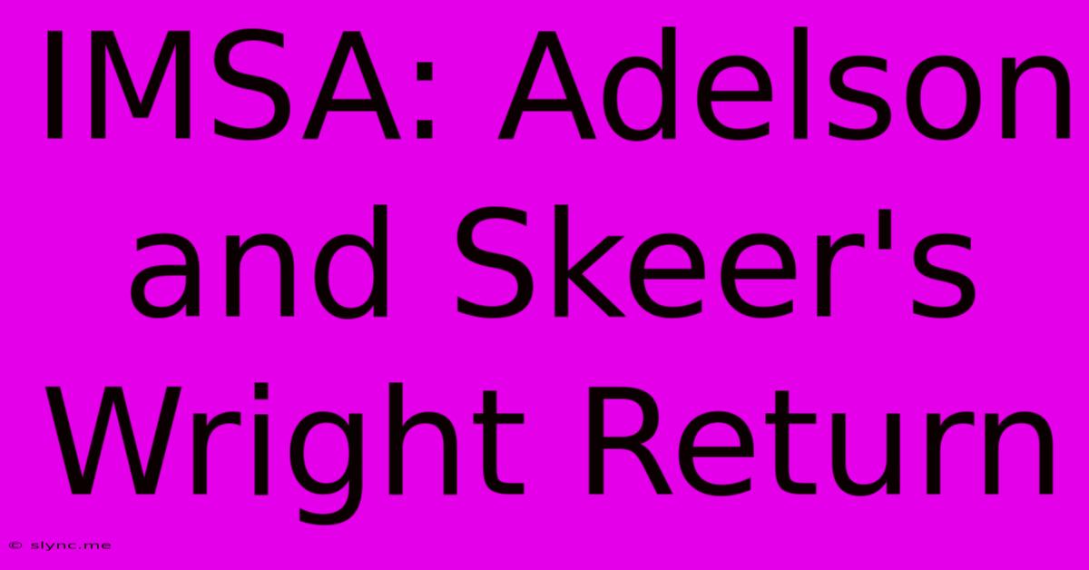 IMSA: Adelson And Skeer's Wright Return