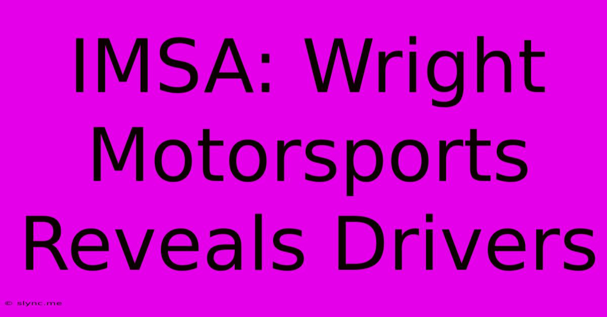 IMSA: Wright Motorsports Reveals Drivers