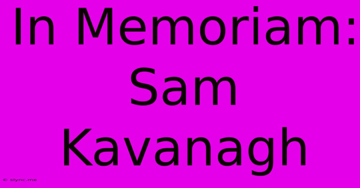 In Memoriam: Sam Kavanagh