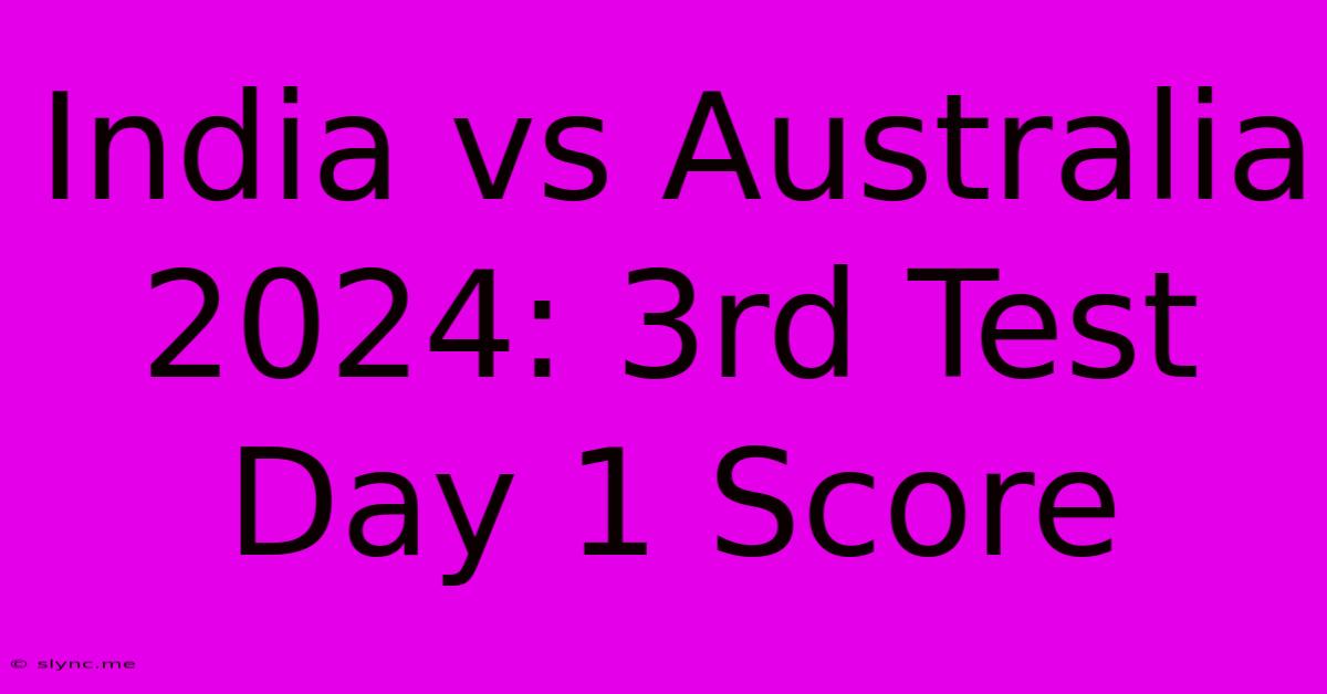 India Vs Australia 2024: 3rd Test Day 1 Score