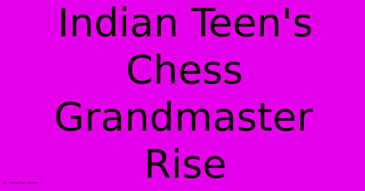 Indian Teen's Chess Grandmaster Rise