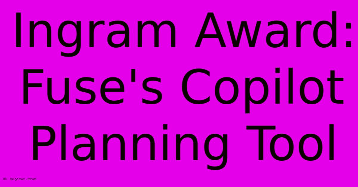 Ingram Award: Fuse's Copilot Planning Tool