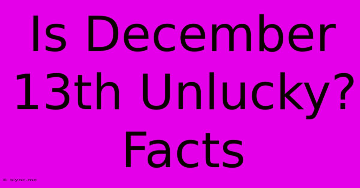 Is December 13th Unlucky?  Facts