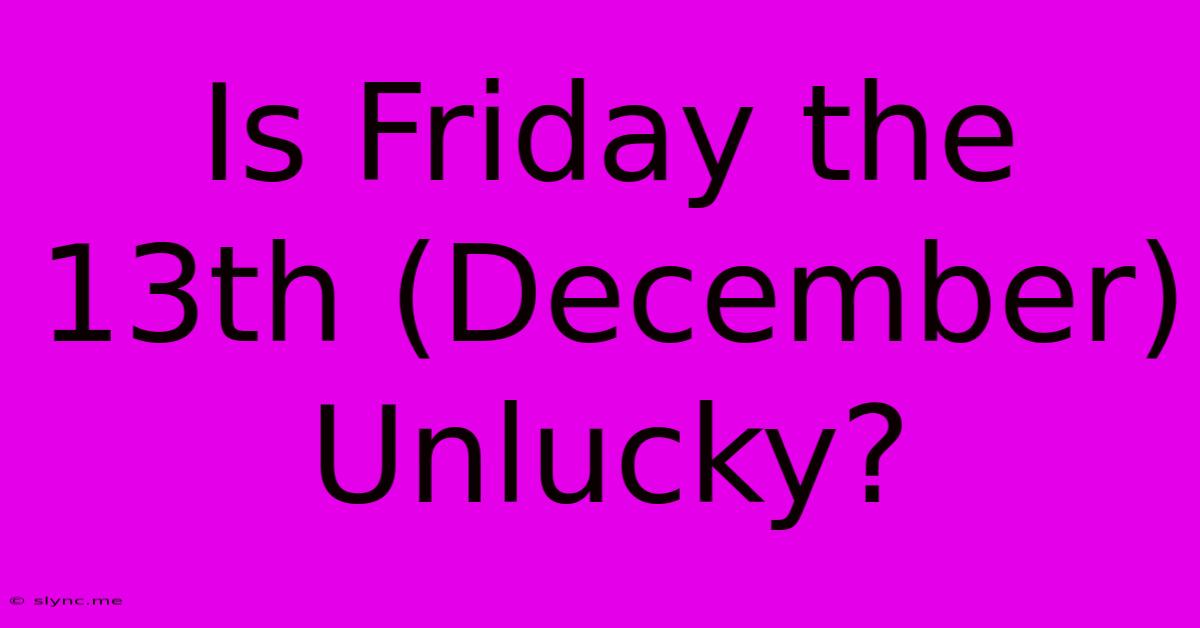 Is Friday The 13th (December) Unlucky?