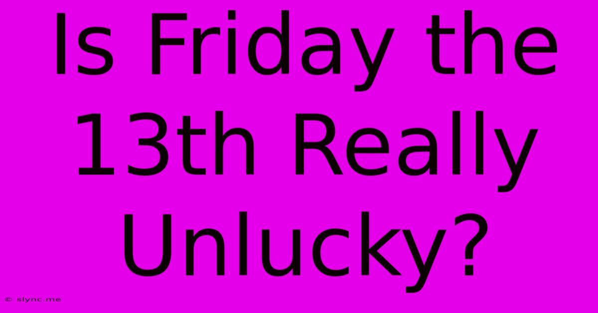 Is Friday The 13th Really Unlucky?