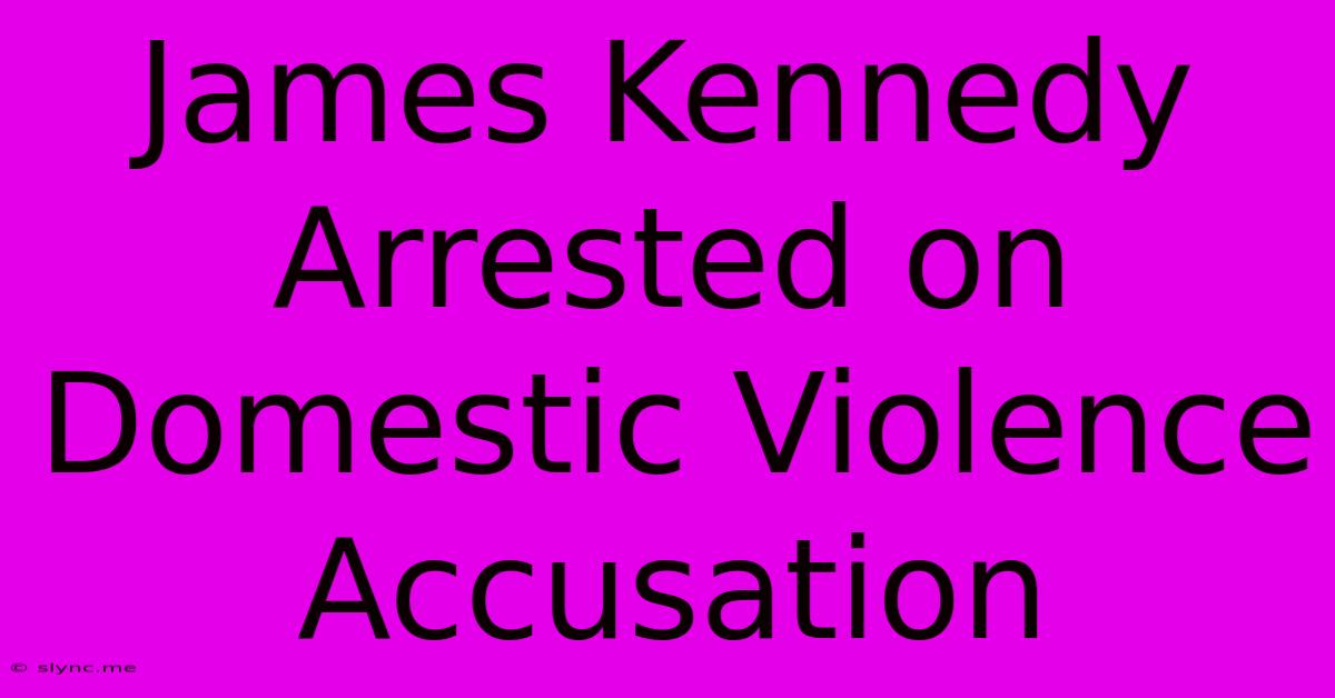 James Kennedy Arrested On Domestic Violence Accusation