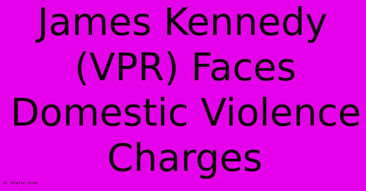 James Kennedy (VPR) Faces Domestic Violence Charges