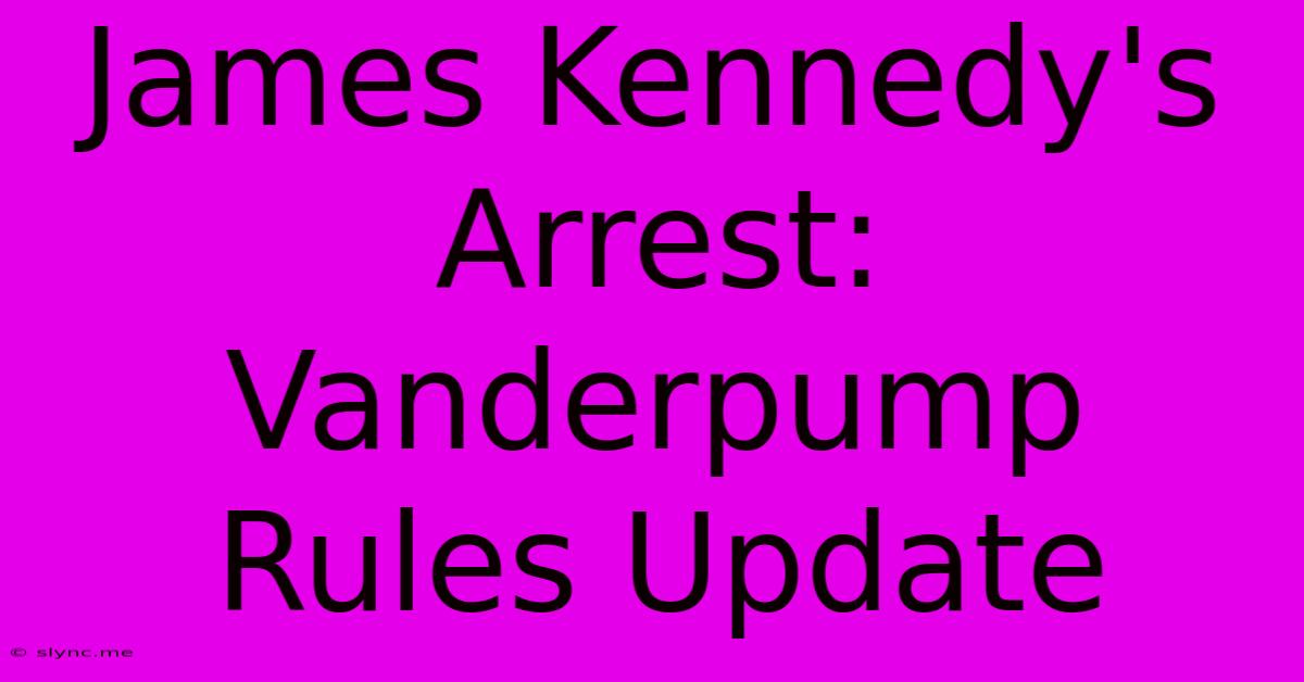 James Kennedy's Arrest: Vanderpump Rules Update