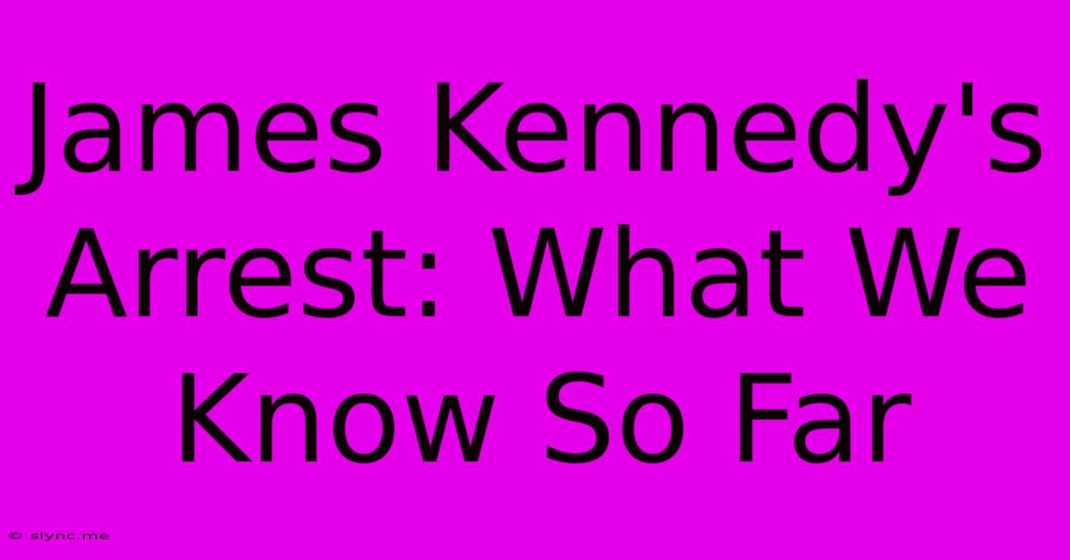 James Kennedy's Arrest: What We Know So Far