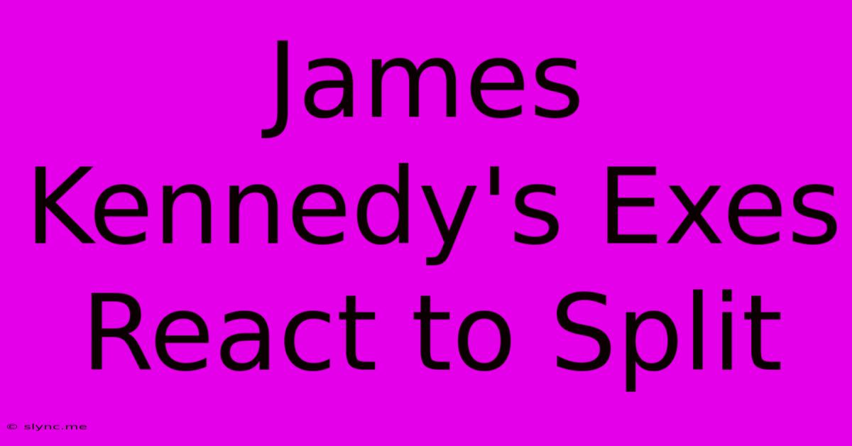 James Kennedy's Exes React To Split