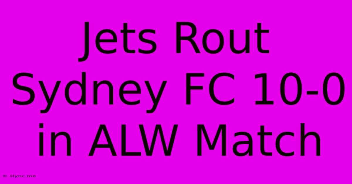 Jets Rout Sydney FC 10-0 In ALW Match