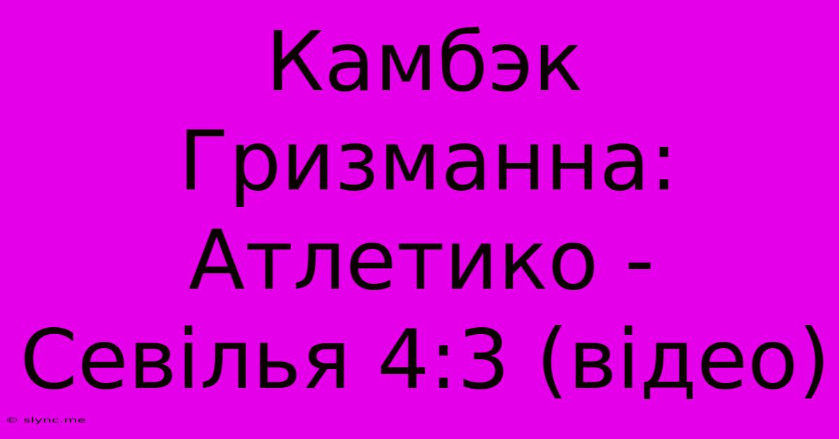 Камбэк Гризманна: Атлетико - Севілья 4:3 (відео)