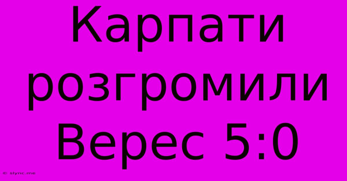 Карпати Розгромили Верес 5:0