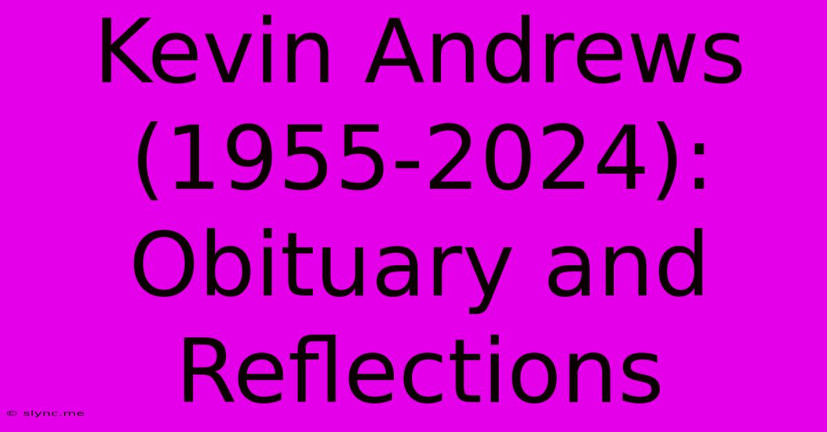 Kevin Andrews (1955-2024): Obituary And Reflections