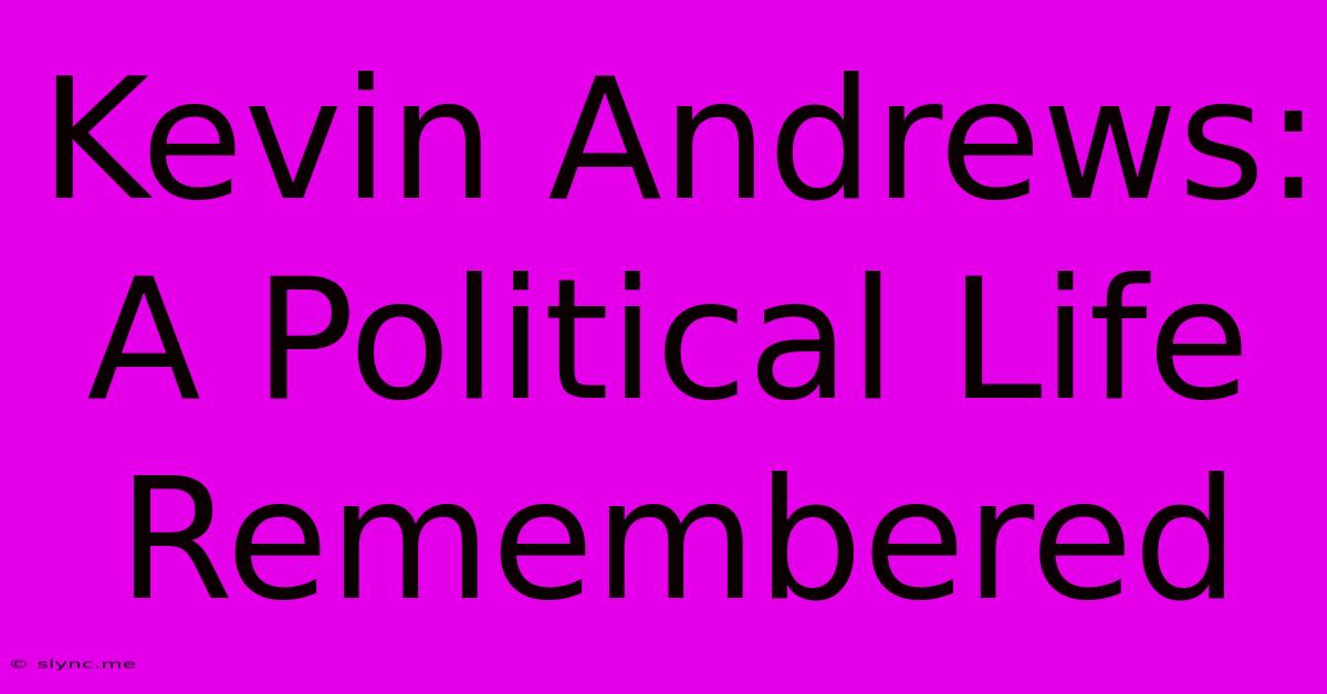 Kevin Andrews: A Political Life Remembered