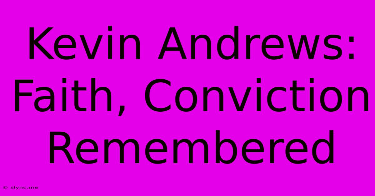 Kevin Andrews: Faith, Conviction Remembered