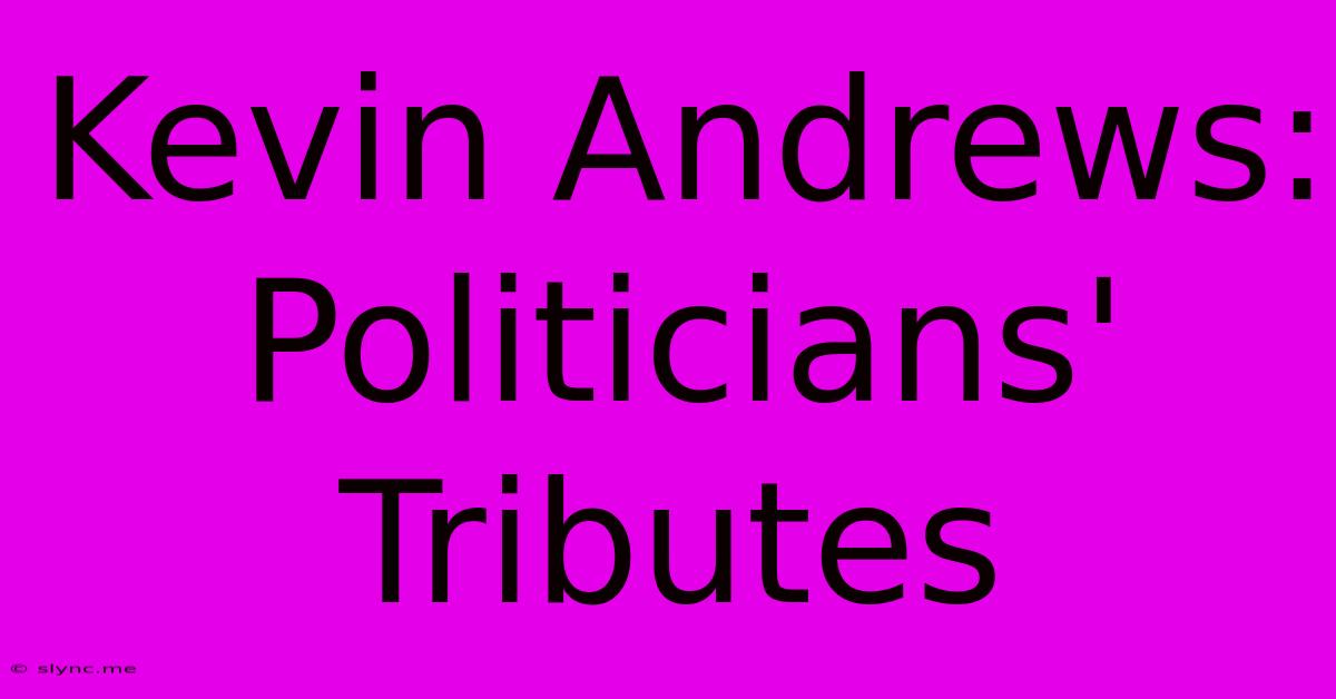 Kevin Andrews: Politicians' Tributes