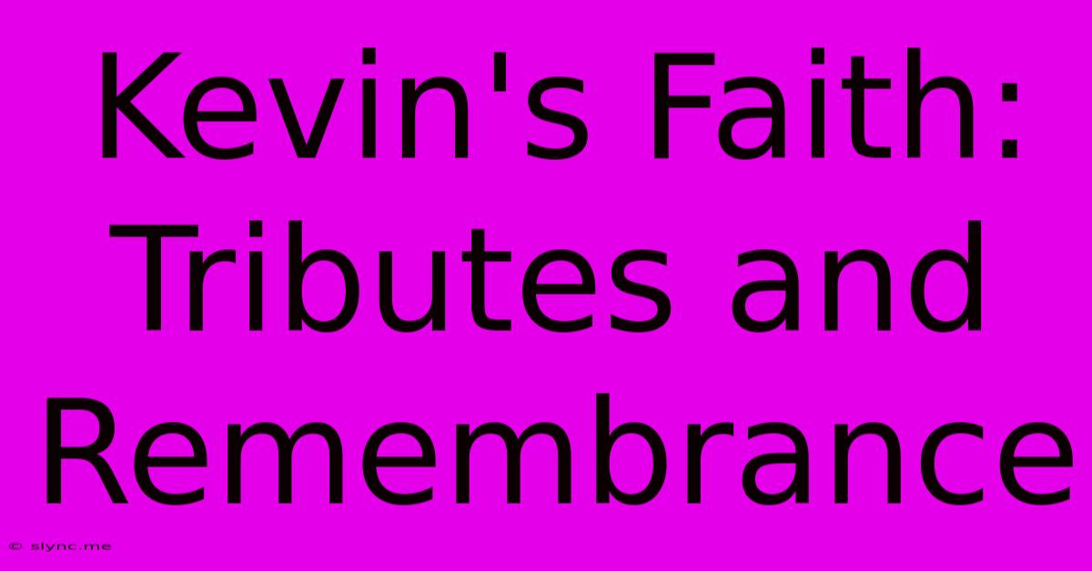 Kevin's Faith: Tributes And Remembrance