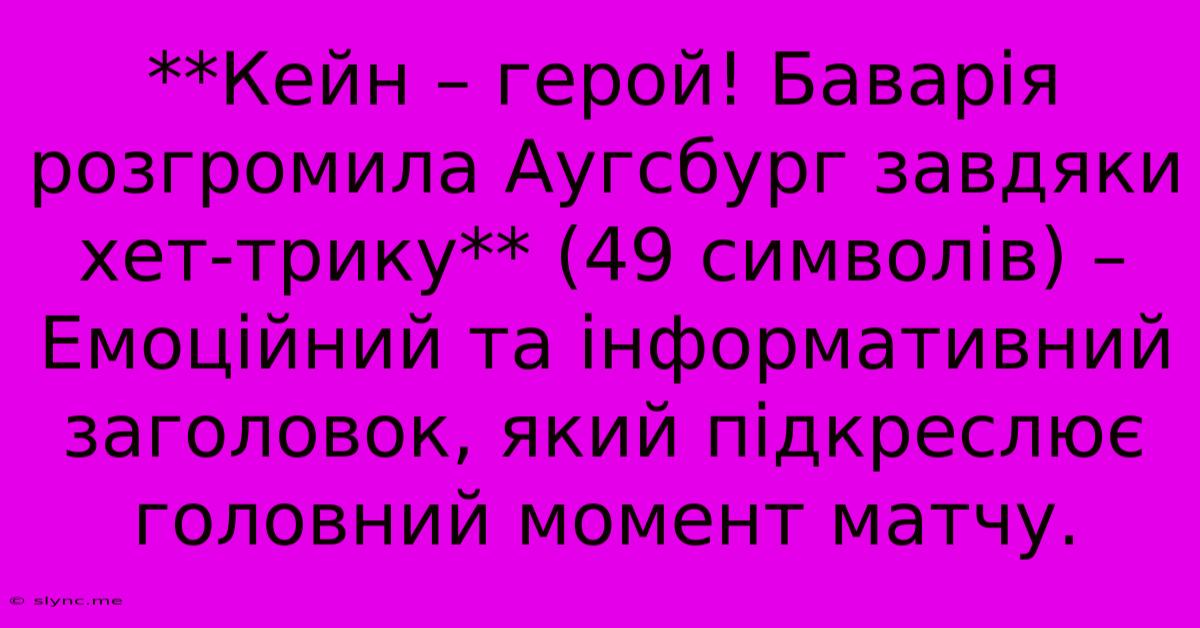 **Кейн – Герой! Баварія Розгромила Аугсбург Завдяки Хет-трику** (49 Символів) – Емоційний Та Інформативний Заголовок, Який Підкреслює Головний Момент Матчу.