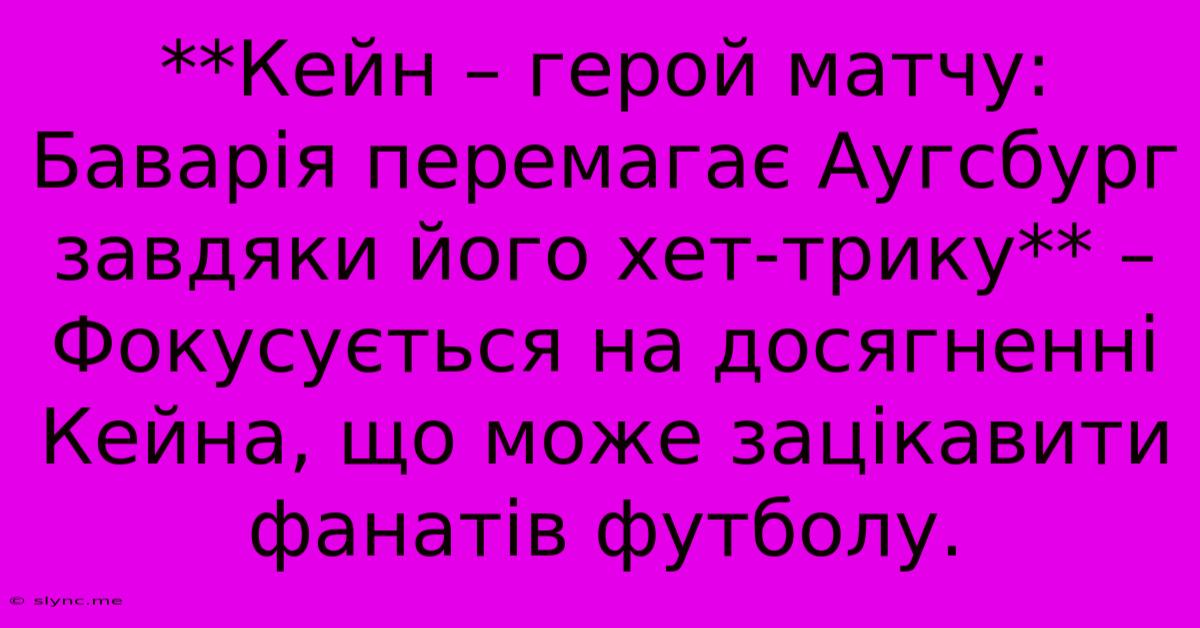 **Кейн – Герой Матчу: Баварія Перемагає Аугсбург Завдяки Його Хет-трику** – Фокусується На Досягненні Кейна, Що Може Зацікавити Фанатів Футболу.