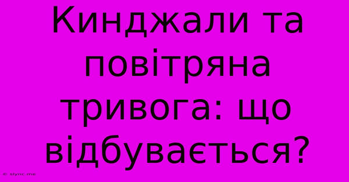 Кинджали Та Повітряна Тривога: Що Відбувається?