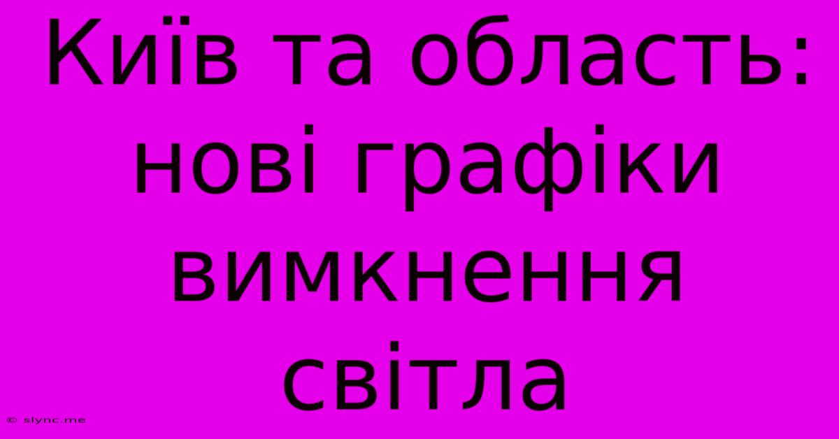 Київ Та Область: Нові Графіки Вимкнення Світла