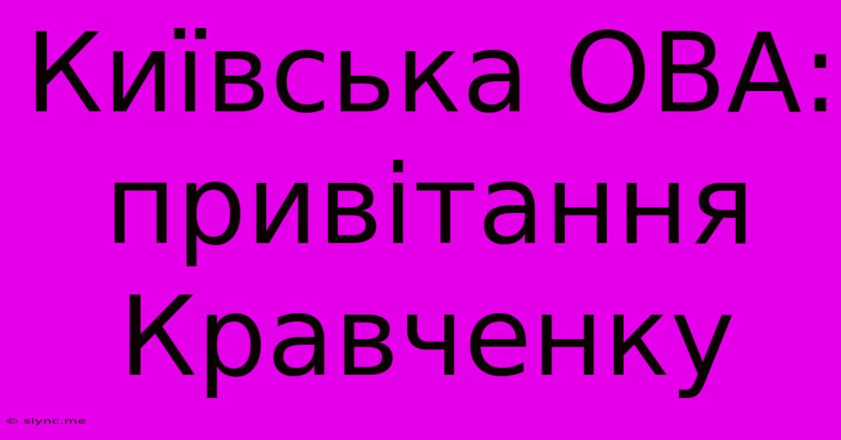 Київська ОВА: Привітання Кравченку