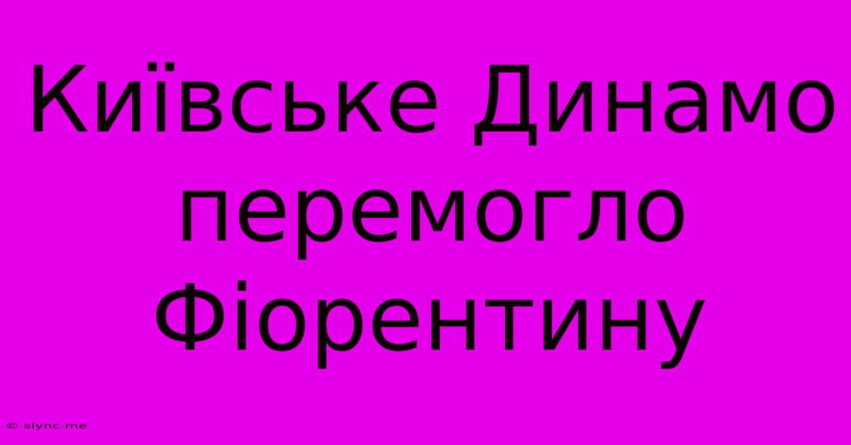 Київське Динамо Перемогло Фіорентину