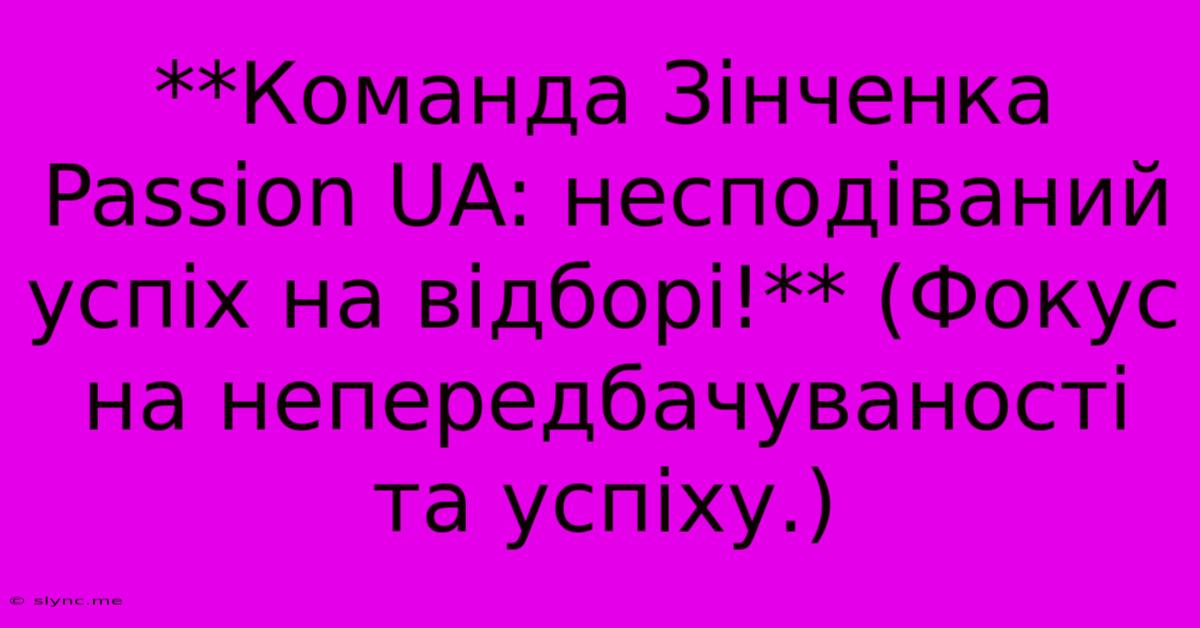 **Команда Зінченка Passion UA: Несподіваний Успіх На Відборі!** (Фокус На Непередбачуваності Та Успіху.)