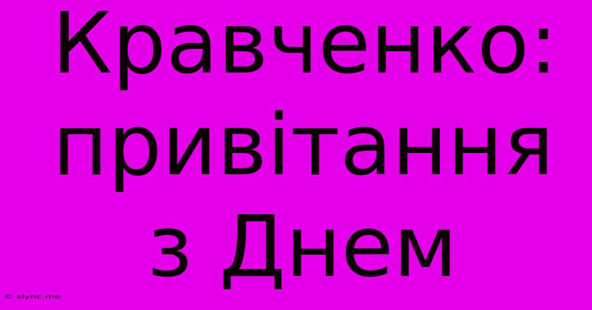Кравченко: Привітання З Днем