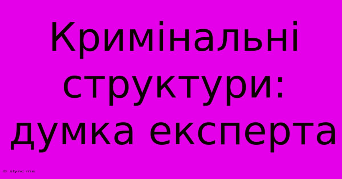 Кримінальні Структури: Думка Експерта