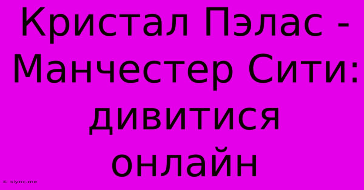 Кристал Пэлас - Манчестер Сити: Дивитися Онлайн