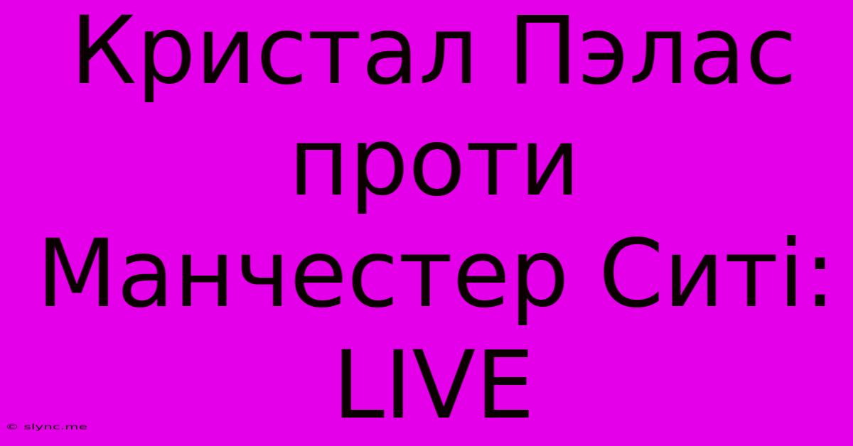 Кристал Пэлас Проти Манчестер Ситі: LIVE