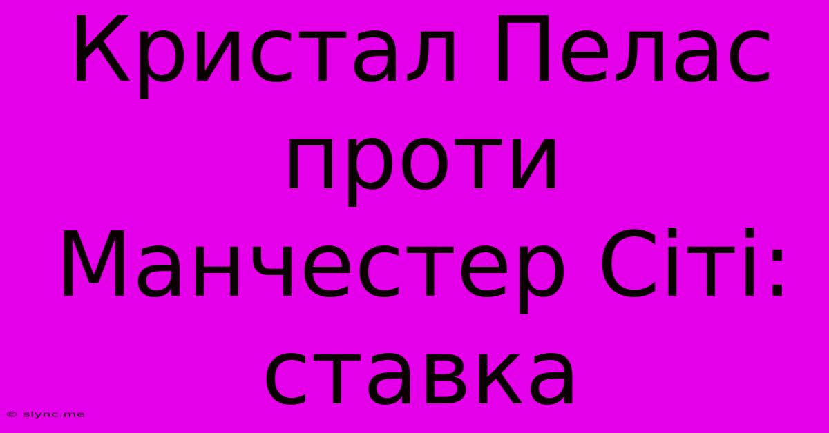 Кристал Пелас Проти Манчестер Сіті: Ставка