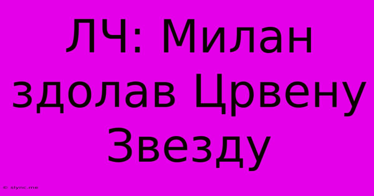 ЛЧ: Милан Здолав Црвену Звезду