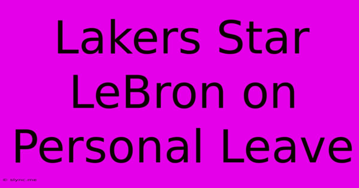 Lakers Star LeBron On Personal Leave