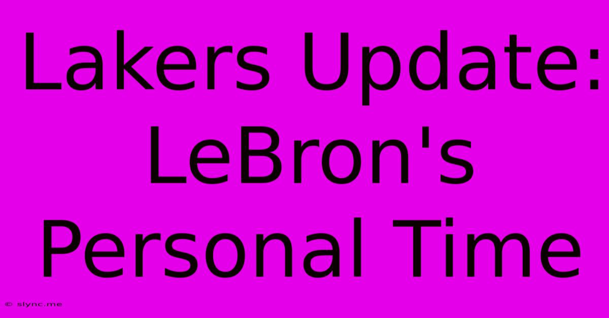 Lakers Update: LeBron's Personal Time