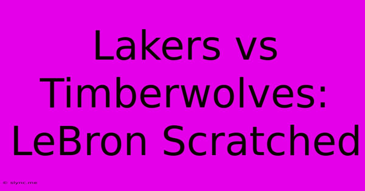 Lakers Vs Timberwolves: LeBron Scratched