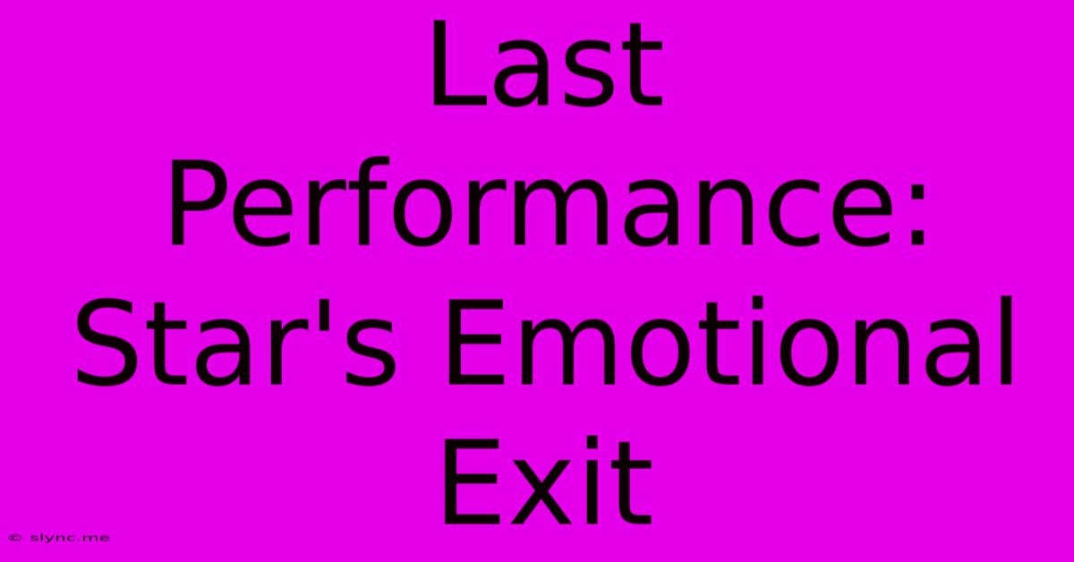 Last Performance: Star's Emotional Exit