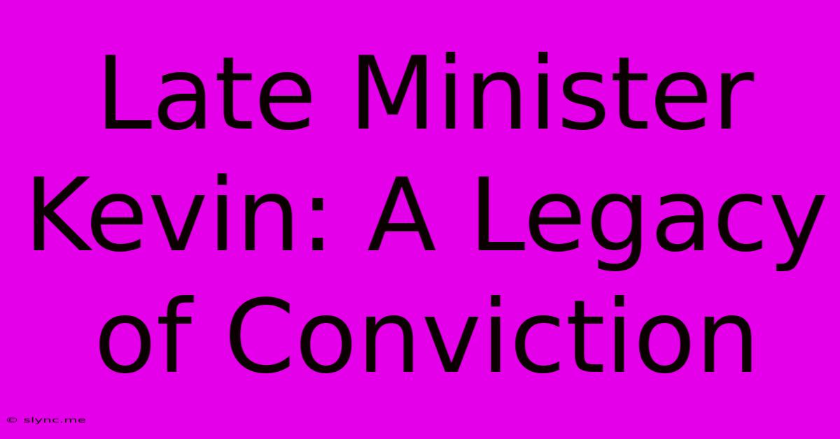 Late Minister Kevin: A Legacy Of Conviction