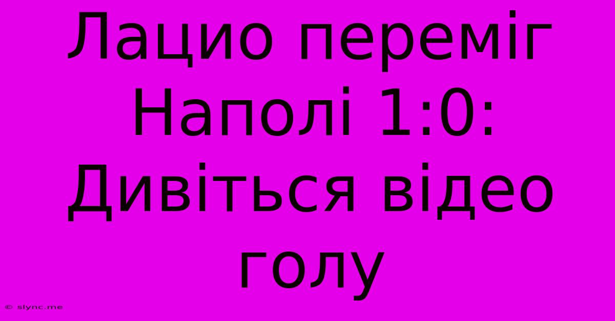 Лацио Переміг Наполі 1:0: Дивіться Відео Голу