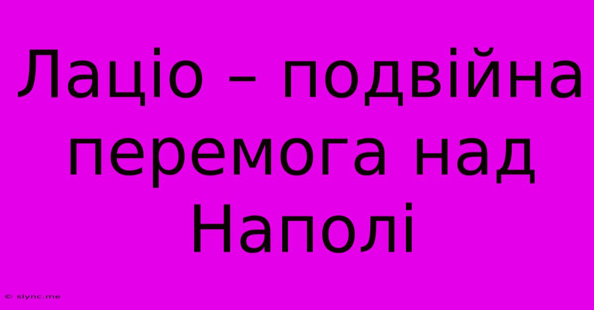 Лаціо – Подвійна Перемога Над Наполі