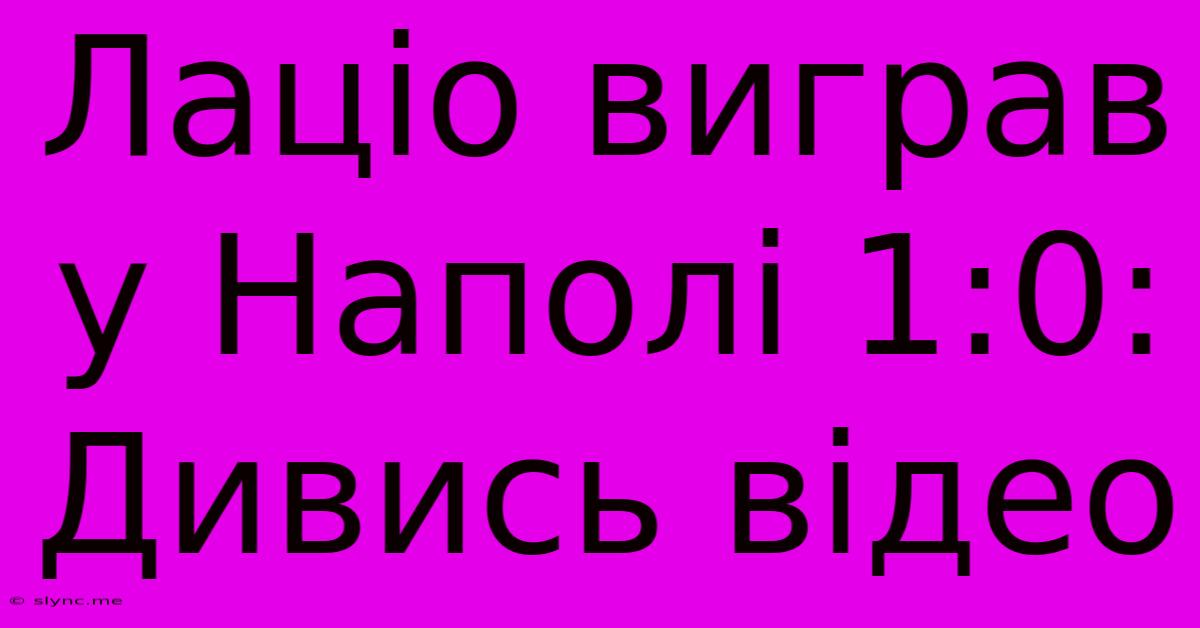 Лаціо Виграв У Наполі 1:0: Дивись Відео