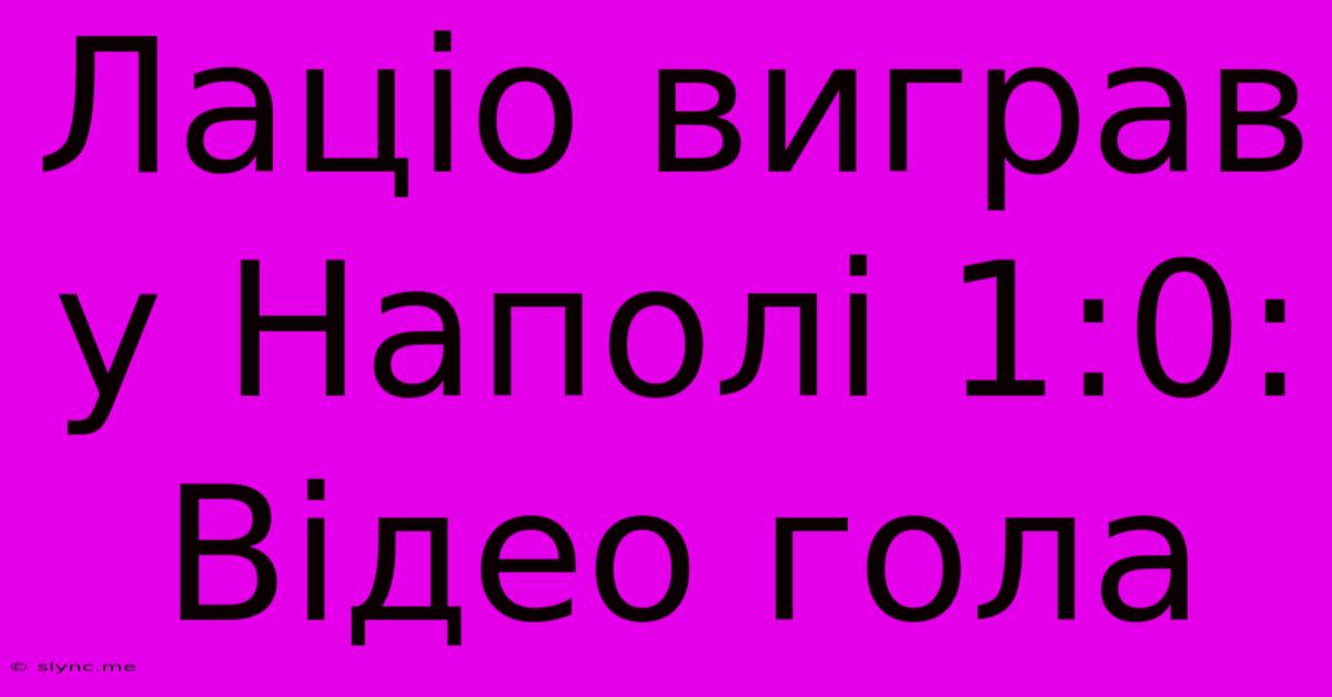 Лаціо Виграв У Наполі 1:0: Відео Гола