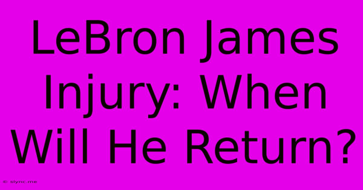 LeBron James Injury: When Will He Return?