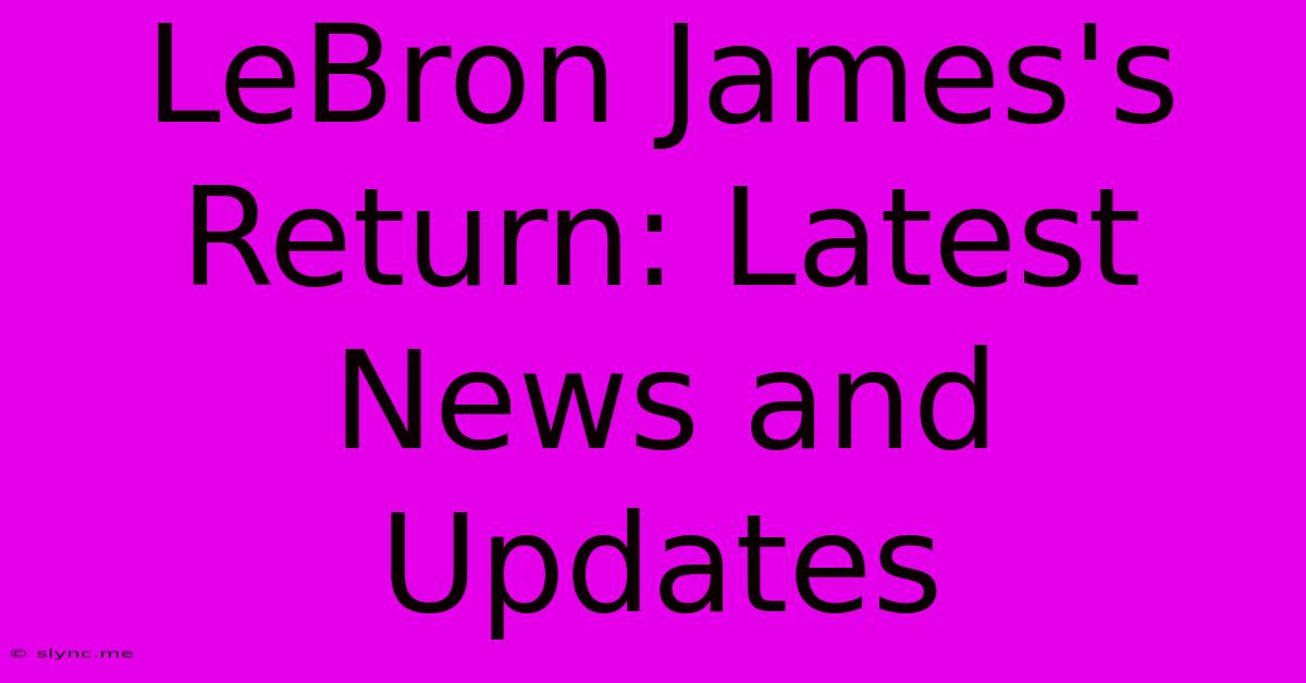 LeBron James's Return: Latest News And Updates