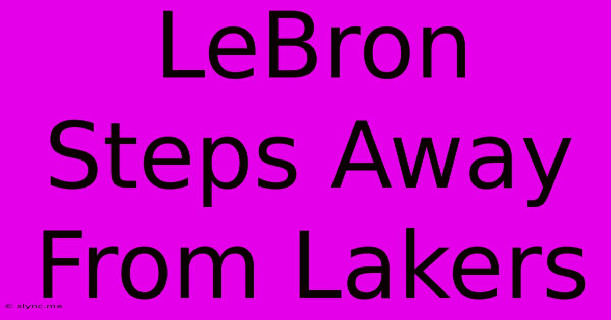 LeBron Steps Away From Lakers