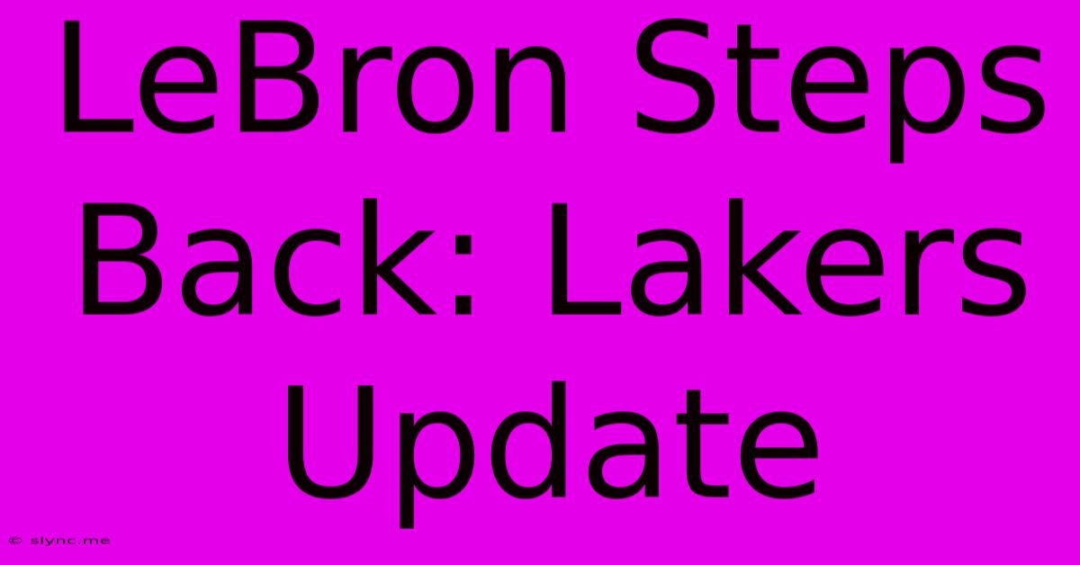 LeBron Steps Back: Lakers Update